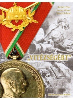 Illésfalvi Péter, Maruzs Roland, Kovács Vilmos - "Vitézségért" Illésfalvi Péter, Maruzs Roland, Kovács Vilmos - "Vitézségért", 2011 antikvár könyv