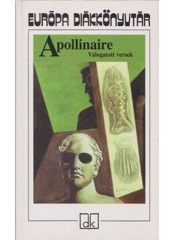 Apollinaire, Guillaume - Válogatott versek Apollinaire, Guillaume - Válogatott versek, Budapest 2004 antikvár könyv