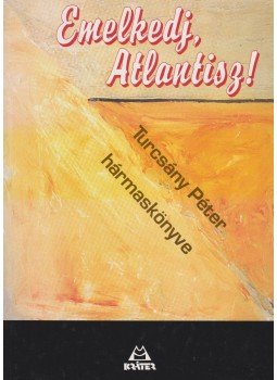 Turcsány Péter - Emelkedj, Atlantisz! Turcsány Péter - Emelkedj, Atlantisz!, Pomáz 2003 antikvár könyv