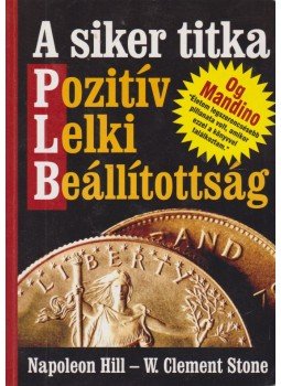 Stone, W. Clement, Hill, Napoleon - A siker titka: pozitív lelki beállítottság Stone, W. Clement, Hill, Napoleon - A siker titka: pozitív lelki beállítottság, Budapest 2007 antikvár könyv