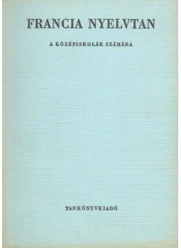 Bogdány Ferenc, Pálfy Miklós - Francia nyelvtan a középiskolák számára Bogdány Ferenc, Pálfy Miklós - Francia nyelvtan a középiskolák számára, Budapest 1972 antikvár könyv