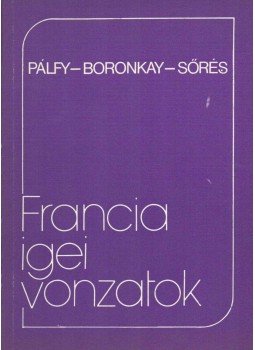 Pálfy Miklós, Boronkay Zsuzsa, Sőrés Anna - Francia igei vonzatok Pálfy Miklós, Boronkay Zsuzsa, Sőrés Anna - Francia igei vonzatok, Budapest 1979 antikvár könyv