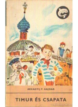 Gajdár Arkagyij P. - Timur és csapata Gajdár Arkagyij P. - Timur és csapata, Budapest 1985 antikvár könyv