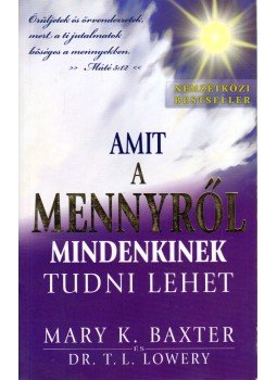 Baxter, Mary K., Lowery, T. L. - Amit a mennyről mindenkinek tudni lehet Baxter, Mary K., Lowery, T. L. - Amit a mennyről mindenkinek tudni lehet, Szombathely 0 antikvár könyv