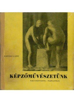 Kassák Lajos - Képzőművészetünk Kassák Lajos - Képzőművészetünk, Budapest 1947 antikvár könyv