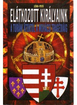 Lévai Anita, Potó István - Elátkozott királyaink Lévai Anita, Potó István - Elátkozott királyaink, Budapest 2012 antikvár könyv