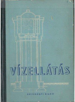 Hidvéghy László, Holló István, Lukács Andor, Molnár Dénes, Varga Jenő, Vedres Lipót - Vízellátás Hidvéghy László, Holló István, Lukács Andor, Molnár Dénes, Varga Jenő, Vedres Lipót - Vízellátás, Budapest 1954 antikvár könyv