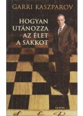 Garri Kaszparov - Hogyan utánozza az élet a sakkot