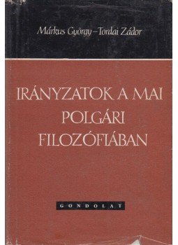 Márkus György, Tordai Zádor - Irányzatok a mai polgári filozófiában Márkus György, Tordai Zádor - Irányzatok a mai polgári filozófiában, Budapest 1964 antikvár könyv