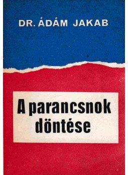 Ádám Jakab - A parancsnok döntése Ádám Jakab - A parancsnok döntése, Budapest 1969 antikvár könyv