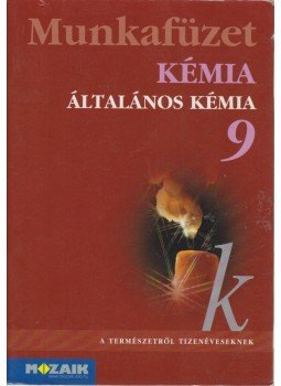 Dr. Siposné dr. Kedves Éva, Horváth Balázs, Péntek Lászlóné - Kémia 9. Munkafüzet Dr. Siposné dr. Kedves Éva, Horváth Balázs, Péntek Lászlóné - Kémia 9. Munkafüzet, Szeged 2008 antikvár könyv