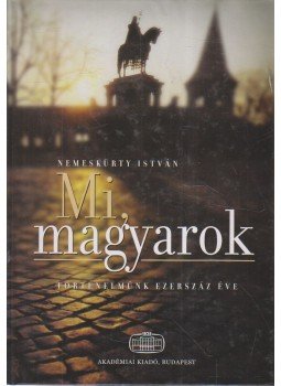 Nemeskürty István - Mi, magyarok Nemeskürty István - Mi, magyarok, Budapest 2010 antikvár könyv