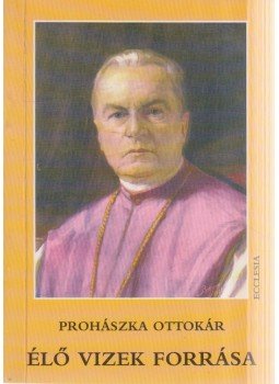 Prohászka Ottokár - Élő vizek forrása Prohászka Ottokár - Élő vizek forrása, Budapest 1996 antikvár könyv