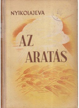 Nyikolajeva, Galina - Az aratás Nyikolajeva, Galina - Az aratás, Budapest 1952 antikvár könyv