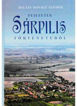 Balázs Kovács Sándor - Fejezetek Sárpilis történetéből (Dedikált) Balázs Kovács Sándor - Fejezetek Sárpilis történetéből (Dedikált), Sárpilis 2006 antikvár könyv