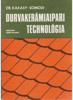 Kakasy Gyula, Somodi Zsuzsanna - Durvakerámia-ipari technológia Kakasy Gyula, Somodi Zsuzsanna - Durvakerámia-ipari technológia, Budapest 1979 antikvár könyv
