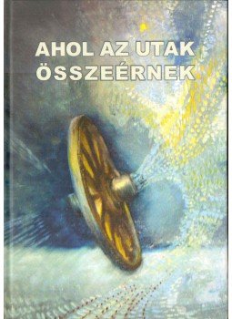 Balázs Sándor, H. Tóth Maja - Ahol az utak összeérnek,  2011 antikvár könyv