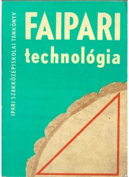 Lele Dezső - Faipari technológia II. Lele Dezső - Faipari technológia II., Budapest 1971 antikvár könyv