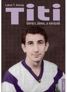 Lakat T. Károly - Titi - Görög János, a varázsló Lakat T. Károly - Titi - Görög János, a varázsló, 2017 antikvár könyv