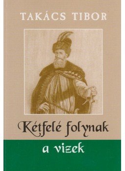 Takács Tibor - Kétfelé folynak a vizek (dedikált) Takács Tibor - Kétfelé folynak a vizek (dedikált), Budapest 2004 antikvár könyv