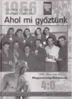 Csurka Gergely, Gyarmati Dezső - 1956 - Ahol mi győztünk Csurka Gergely, Gyarmati Dezső - 1956 - Ahol mi győztünk, Budapest 2006 antikvár könyv
