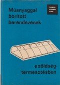 Somos András,Koródi László,Túri István - Műanyaggal borított berendezések a zöldségtermesztésben (aláírt)