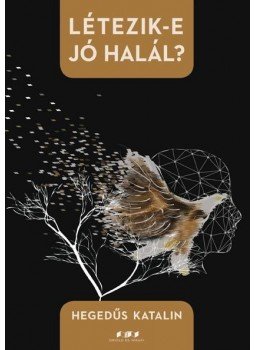 Hegedűs Katalin - Létezik-e jó halál? Hegedűs Katalin - Létezik-e jó halál?, Budapest 2017 antikvár könyv