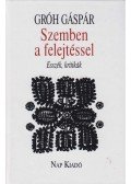 Gróh Gáspár - Szemben a felejtéssel - Esszék, kritikák