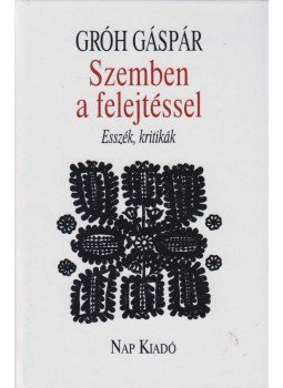 Gróh Gáspár - Szemben a felejtéssel - Esszék, kritikák Gróh Gáspár - Szemben a felejtéssel - Esszék, kritikák, Budapest 2017 antikvár könyv