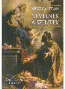 Seregély István - Nevelnek a szentek, Budapest 2005 antikvár könyv