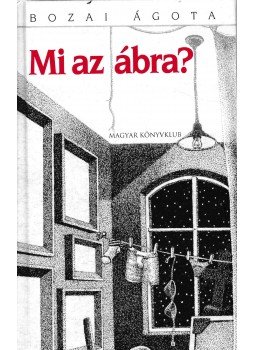 Bozai Ágota - Mi az ábra? Bozai Ágota - Mi az ábra?, Budapest 2003 antikvár könyv
