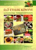 LÉNÁRT GITTA - Élő ételek könyve