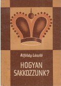 Alföldy László - Hogyan sakkozzunk?