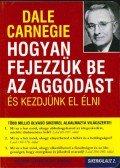 Dale Carnegie - Hogyan fejezzük be az aggódást és kezdjünk el élni