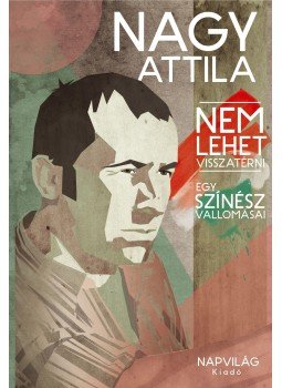 Nagy Attila - Nem lehet visszatérni - Egy színész vallomásai Nagy Attila - Nem lehet visszatérni - Egy színész vallomásai, Budapest 2017 antikvár könyv