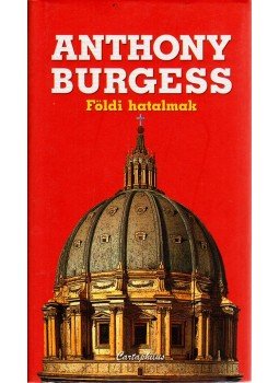 Anthony Burgess - Földi hatalmak Anthony Burgess - Földi hatalmak, Budapest 2008 antikvár könyv