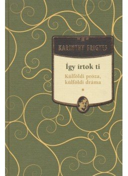 Karinthy Frigyes - Így írtok ti Karinthy Frigyes - Így írtok ti, Budapest 2012 antikvár könyv