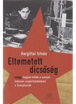 Hargittai István - Eltemetett dicsőség Hargittai István - Eltemetett dicsőség, Budapest 2014 antikvár könyv
