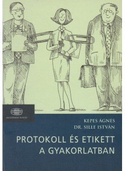 Kepes Ágnes, Dr. Sille István - Protokoll és etikett a gyakorlatban Kepes Ágnes, Dr. Sille István - Protokoll és etikett a gyakorlatban, Budapest 2009 antikvár könyv