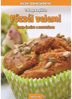 . - Főzzél velem! Sikerélmény a konyhában . - Főzzél velem! Sikerélmény a konyhában, null 2014 antikvár könyv