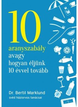 Bertil Marklund - 10 aranyszabály avagy hogyan éljünk 10 évvel tovább, null 2017 antikvár könyv