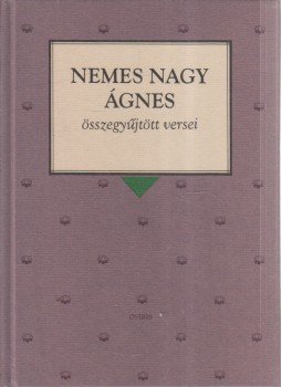 Nemes Nagy Ágnes - Nemes Nagy Ágnes összegyűjtött versei Nemes Nagy Ágnes - Nemes Nagy Ágnes összegyűjtött versei, Budapest 1999 antikvár könyv
