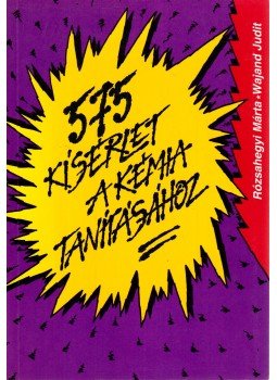 Rózsahegyi Márta, Wajand Judit - 575 kísérlet a kémia tanításához, Budapest 1998 antikvár könyv