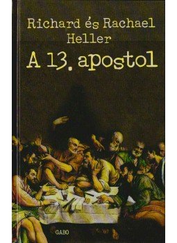 Richard Heller, Rachael Heller - A 13. Apostol Richard Heller, Rachael Heller - A 13. Apostol, 2008 antikvár könyv