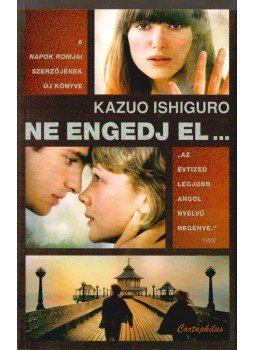 Kazuo Ishiguro - Ne engedj el... Kazuo Ishiguro - Ne engedj el..., Budapest 2011 antikvár könyv