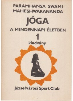 Maheshwarananda, Paramhansa Swami - Jóga a mindennapi életben 1. Maheshwarananda, Paramhansa Swami - Jóga a mindennapi életben 1., Budapest 1980 antikvár könyv