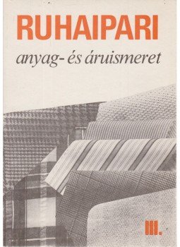 Pap Józsefné - Ruhaipari anyag- és áruismeret III., Budapest 1990 antikvár könyv
