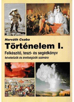 Horváth Csaba - Történelem I. Horváth Csaba - Történelem I., Pécs 1999 antikvár könyv
