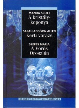 Manda Scott, Sarah Addison Allen, Szepes Mária - A kristálykoponya / Kerti varázs / A Vörös Oroszlán Manda Scott, Sarah Addison Allen, Szepes Mária - A kristálykoponya / Kerti varázs / A Vörös Oroszlán, Budapest 2011 antikvár könyv