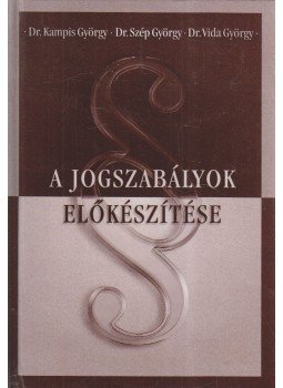 KAMPIS GYÖRGY, Dr. Szép György (szerk.), Vida György Dr. - A jogszabályok előkészítése KAMPIS GYÖRGY, Dr. Szép György (szerk.), Vida György Dr. - A jogszabályok előkészítése, 1998 antikvár könyv